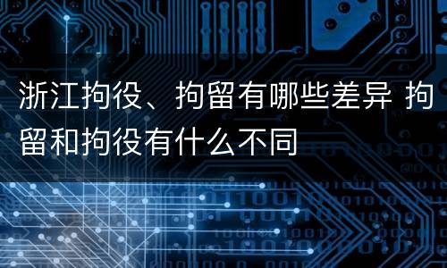 浙江拘役、拘留有哪些差异 拘留和拘役有什么不同
