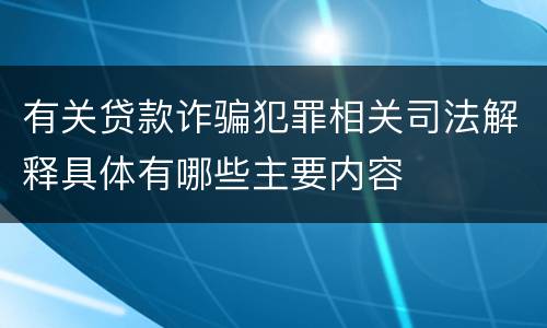 有关贷款诈骗犯罪相关司法解释具体有哪些主要内容