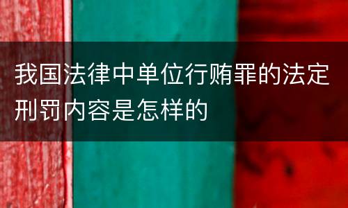我国法律中单位行贿罪的法定刑罚内容是怎样的