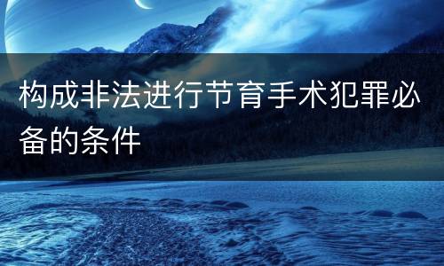 构成非法进行节育手术犯罪必备的条件