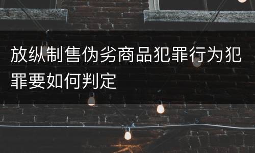 放纵制售伪劣商品犯罪行为犯罪要如何判定