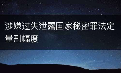 涉嫌过失泄露国家秘密罪法定量刑幅度