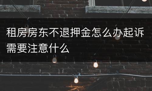 租房房东不退押金怎么办起诉需要注意什么