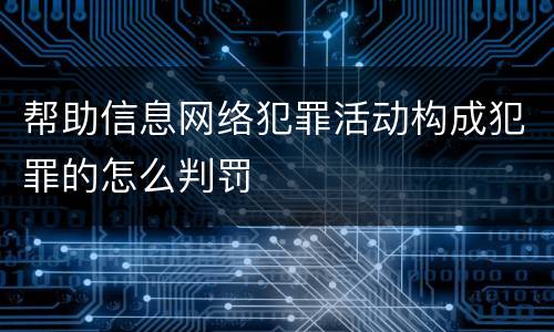 帮助信息网络犯罪活动构成犯罪的怎么判罚