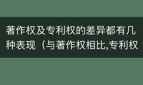 著作权及专利权的差异都有几种表现（与著作权相比,专利权有哪些特征）