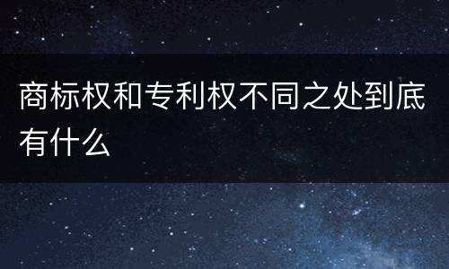 商标权和专利权不同之处到底有什么