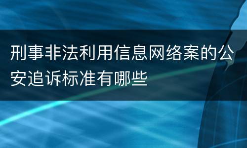刑事非法利用信息网络案的公安追诉标准有哪些