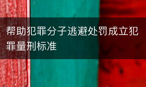 帮助犯罪分子逃避处罚成立犯罪量刑标准