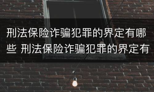 刑法保险诈骗犯罪的界定有哪些 刑法保险诈骗犯罪的界定有哪些规定