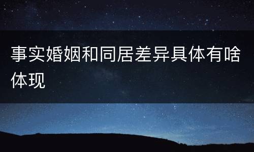 事实婚姻和同居差异具体有啥体现