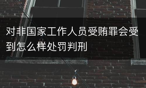 对非国家工作人员受贿罪会受到怎么样处罚判刑