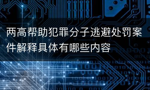 两高帮助犯罪分子逃避处罚案件解释具体有哪些内容