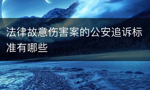 法律故意伤害案的公安追诉标准有哪些