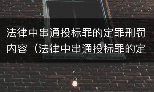 法律中串通投标罪的定罪刑罚内容（法律中串通投标罪的定罪刑罚内容包括）