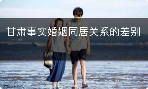 甘肃事实婚姻同居关系的差别