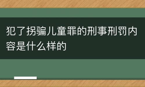 犯了拐骗儿童罪的刑事刑罚内容是什么样的