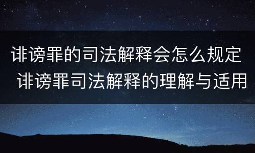 诽谤罪的司法解释会怎么规定 诽谤罪司法解释的理解与适用
