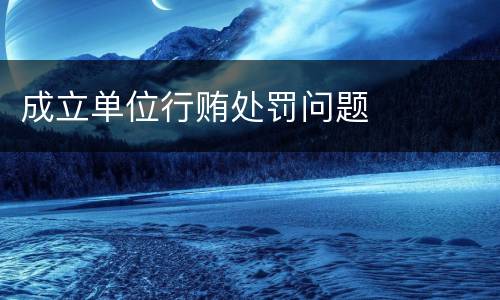 成立单位行贿处罚问题