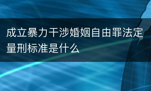 成立暴力干涉婚姻自由罪法定量刑标准是什么