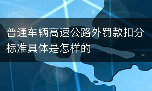 普通车辆高速公路外罚款扣分标准具体是怎样的