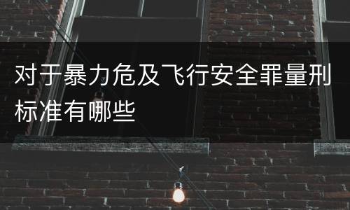 对于暴力危及飞行安全罪量刑标准有哪些