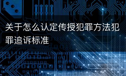 关于怎么认定传授犯罪方法犯罪追诉标准