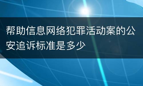 帮助信息网络犯罪活动案的公安追诉标准是多少