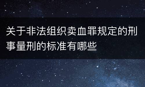 关于非法组织卖血罪规定的刑事量刑的标准有哪些