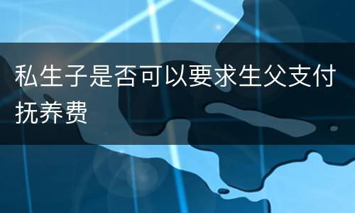 私生子是否可以要求生父支付抚养费