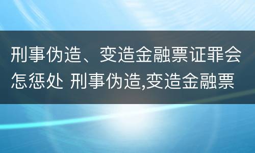 刑事伪造、变造金融票证罪会怎惩处 刑事伪造,变造金融票证罪会怎惩处呢