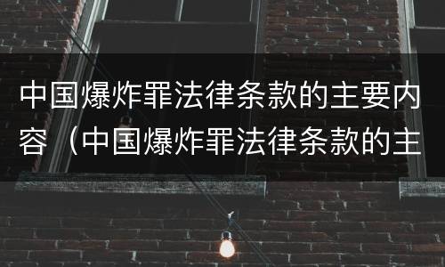 中国爆炸罪法律条款的主要内容（中国爆炸罪法律条款的主要内容包括）