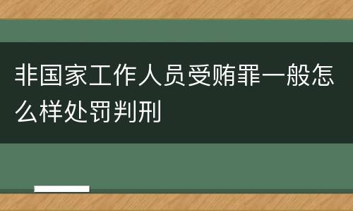 非国家工作人员受贿罪一般怎么样处罚判刑