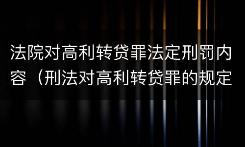 法院对高利转贷罪法定刑罚内容（刑法对高利转贷罪的规定）
