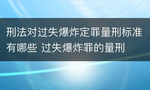 刑法对过失爆炸定罪量刑标准有哪些 过失爆炸罪的量刑