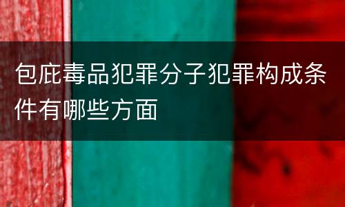 包庇毒品犯罪分子犯罪构成条件有哪些方面