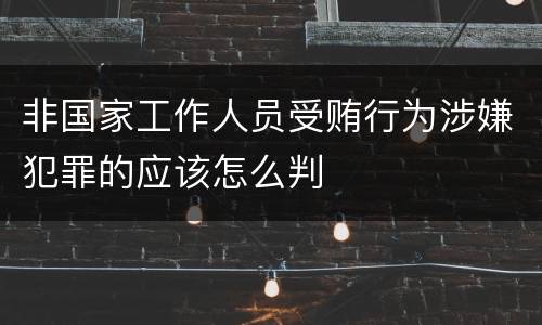 非国家工作人员受贿行为涉嫌犯罪的应该怎么判