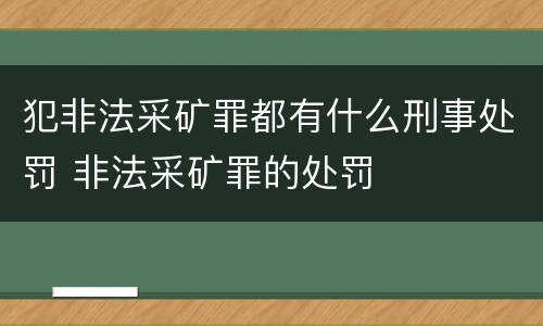 犯非法采矿罪都有什么刑事处罚 非法采矿罪的处罚
