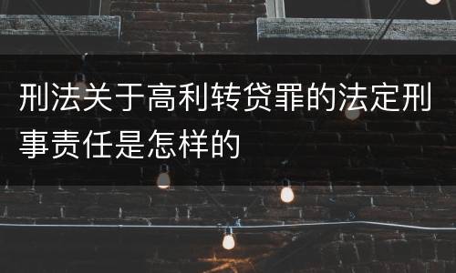 刑法关于高利转贷罪的法定刑事责任是怎样的