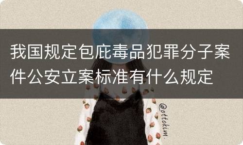 我国规定包庇毒品犯罪分子案件公安立案标准有什么规定