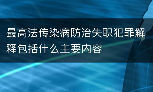 最高法传染病防治失职犯罪解释包括什么主要内容