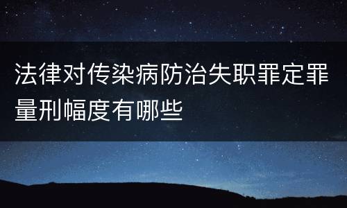 法律对传染病防治失职罪定罪量刑幅度有哪些