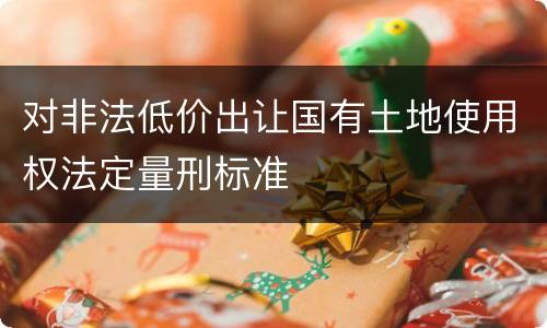 对非法低价出让国有土地使用权法定量刑标准