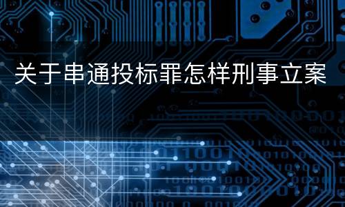 关于串通投标罪怎样刑事立案