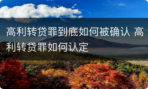 高利转贷罪到底如何被确认 高利转贷罪如何认定
