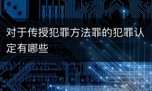 对于传授犯罪方法罪的犯罪认定有哪些