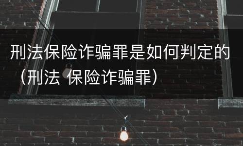 刑法保险诈骗罪是如何判定的（刑法 保险诈骗罪）