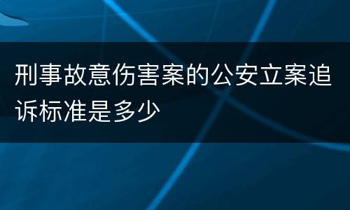 刑事故意伤害案的公安立案追诉标准是多少