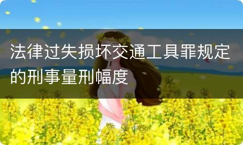 法律过失损坏交通工具罪规定的刑事量刑幅度