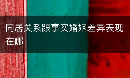 同居关系跟事实婚姻差异表现在哪