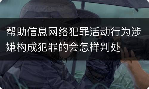 帮助信息网络犯罪活动行为涉嫌构成犯罪的会怎样判处